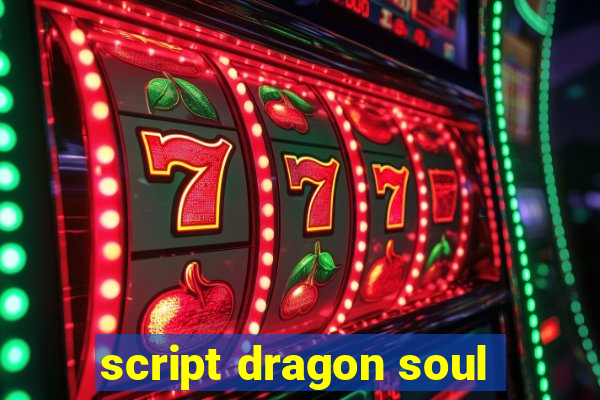 script dragon soul